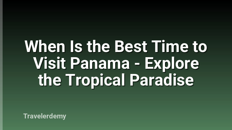 When Is the Best Time to Visit Panama - Explore the Tropical Paradise