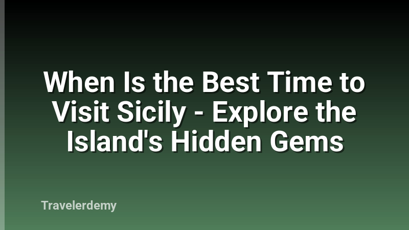 When Is the Best Time to Visit Sicily - Explore the Island's Hidden Gems