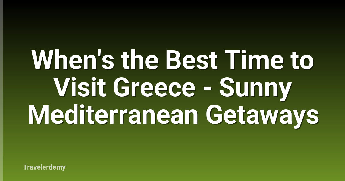 When's the Best Time to Visit Greece - Sunny Mediterranean Getaways